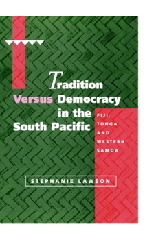 Tradition Versus Democracy in the South Pacific: Fiji, Tonga and Western Samoa - Book  of the Cambridge Asia-Pacific Studies