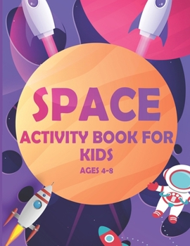Space Activity Book For Kids Ages 4-8: A Fun Mazes, Crossword, Word search, Coloring Pages, And Many More