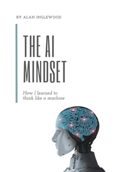 Paperback The AI Mindset: How I Learned to Think Like a Machine Book