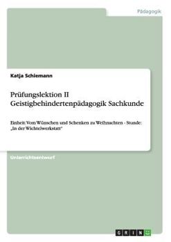 Paperback Prüfungslektion II Geistigbehindertenpädagogik Sachkunde: Einheit: Vom Wünschen und Schenken zu Weihnachten - Stunde: "In der Wichtelwerkstatt" [German] Book