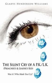 Paperback The Silent Cry of A P.K./L.K. (Preacher's & Leader's Kid): Was It I Who Made You Cry? Book