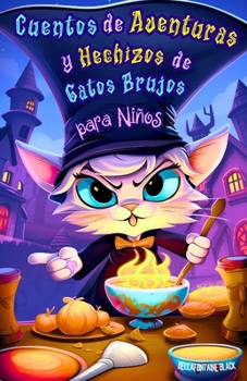 Cuentos de Aventuras y Hechizos de Gatos Brujos para Niños: Historias Divertidas y Mágicas de Encantamientos Felinos, Pociones Misteriosas, Travesuras ... para amantes de los gatitos (Spanish Edition)