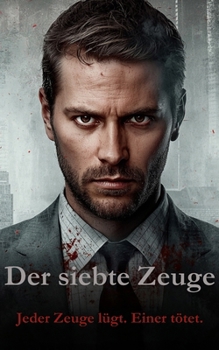 "Der siebte Zeuge" - Jeder Zeuge lügt. Einer davon tötet (German Edition)