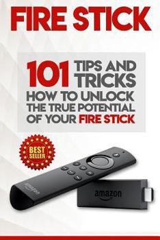 Paperback Fire Stick: How To Unlock The True Potential Of Your Fire Stick: Plus 101 Tips And Tricks! (Streaming Devices, Amazon Fire TV Stic Book