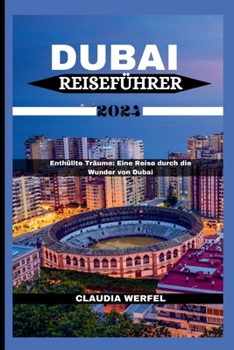 Paperback Dubai Reiseführer 2024: Enthüllte Träume: Eine Reise durch die Wunder von Dubai [German] Book
