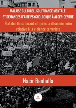 Paperback Malaise culturel, souffrance mentale et demandes d'aide psychologique à Alger-Centre: État des lieux durant et après la décennie noire relative à la v [French] Book