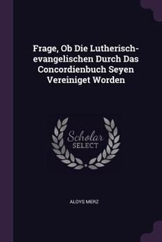 Paperback Frage, Ob Die Lutherisch-evangelischen Durch Das Concordienbuch Seyen Vereiniget Worden Book