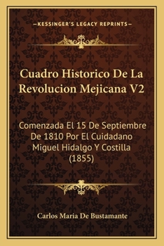 Paperback Cuadro Historico De La Revolucion Mejicana V2: Comenzada El 15 De Septiembre De 1810 Por El Cuidadano Miguel Hidalgo Y Costilla (1855) [Spanish] Book