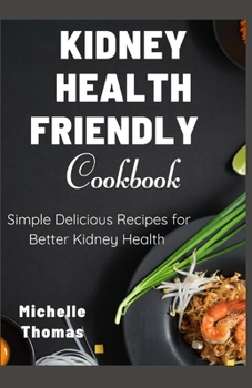 Paperback Kidney Health Friendly Cookbook: Simple Delicious Recipes for Better Kidney Health Book