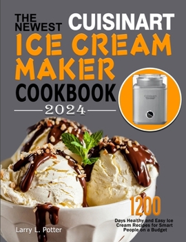 Paperback The Newest Cuisinart Ice Cream Maker Cookbook 2024: 1200 Days Healthy and Easy Ice Cream Recipes for Smart People on a Budget Book