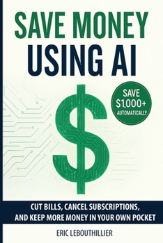 Paperback Save Money using AI: Cut Hidden Fees, Cancel Subscriptions, and Put $1,000+ Back in Your Pocket Every Year with Artificial Intelligence Book