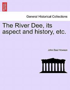 Paperback The River Dee, Its Aspect and History, Etc. Book