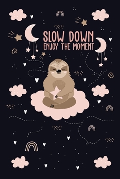 Slow Down Enjoy The Moment: Sloth Notebook (Composition Notebook Journal). Best sloth gifts teacher and sloth journal for girls for multiple pupose like writing notes, plans and ideas