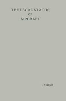 The Legal Status of Aircraft: Proefschrift Ter Verkrijging Van de Graad Van Doctor in de Rechtsgeleerdheid Aan de Rijksuniversiteit Te Leiden, Op Gezag Van de Rector Magnificus Dr A. E. Van Arkel, Hoo