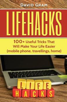 Paperback Lifehacks: 100+Useful Tricks That Will Make Your Life Easier (mobile phone, travellings, home) Book