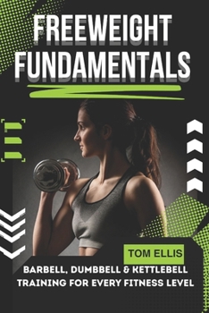 Paperback Freeweight Fundamentals: Barbell, Dumbbell & Kettlebell Training for Every Fitness Level Book