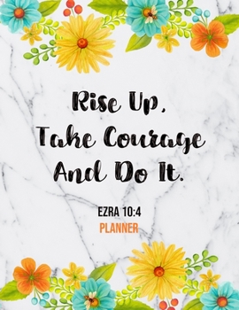 Paperback Rise Up, Take Courage And Do It. Ezra 10: 4 Planner: Daily Weekly Monthly Marble Floral Christian Planner and Organizer Calendar Schedule Agenda with Book