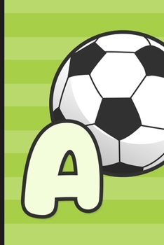 A: Soccer Monogram Letter A Initial Notebook | 6" x 9" - 120 pages, Wide Ruled| Sports, Athletic, Futbol