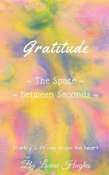 Paperback Gratitude The Space Between Seconds: Poetry & Prose from the heart Book