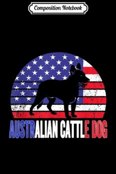 Composition Notebook: Australian Cattle Dog US Flag 4th of July Journal/Notebook Blank Lined Ruled 6x9 100 Pages
