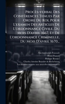 Procès-verbal Des ConfÃ(c)rences Tenues Par Ordre Du Roi, Pour L'examen Des Articles De L'ordonnance Civile, Du Mois D'avril 1667, Et De L'ordonnance ... Du Mois D'avril 1670... (French Edition)