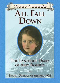 Dear Canada: All Fall Down: The Landslide Diary of Abby Roberts, Frank, District of Alberta, 1902 - Book  of the Dear Canada
