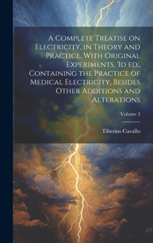 A Complete Treatise on Electricity, in Theory and Practice, With Original Experiments. 3d ed., Containing the Practice of Medical Electricity, Besides