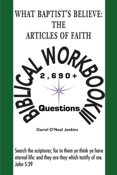 What Baptist's Believe: The Articles of Faith: Biblical Workbook III: 2690+ Questions: Bk. III (Biblical Workbooks)