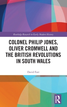 Hardcover Colonel Philip Jones, Oliver Cromwell and the British Revolutions in South Wales Book