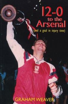 Hardcover 12-0 to the Arsenal: (And a Goal in Injury Time) Book