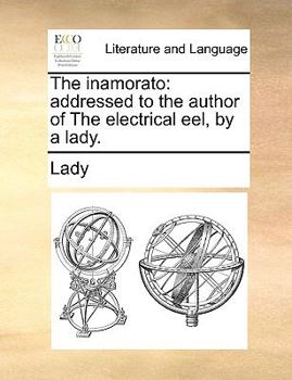 Paperback The Inamorato: Addressed to the Author of the Electrical Eel, by a Lady. Book