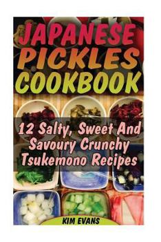 Paperback Japanese Pickles Cookbook: 25 Salty, Sweet And Savoury Crunchy Tsukemono Recipes: (Salting and Pickling for Beginners, Best Pickling Recipes) Book