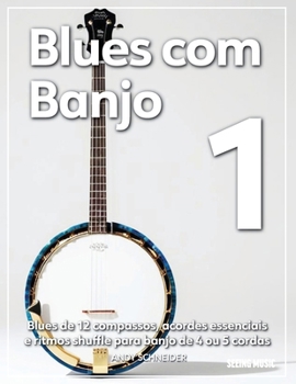 Blues com Banjo 1: Blues de 12 compassos, acordes essenciais e ritmos shuffle para banjo de 4 ou 5 cordas (Portuguese Edition)
