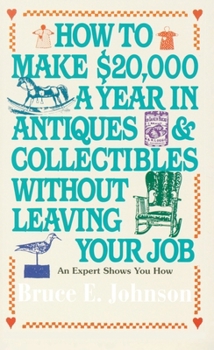 Mass Market Paperback How to Make $20,000 a Year in Antiques and Collectibles Without Leaving Your Job: How to Make $20,000 a Year in Antiques and Collectibles Without Leav Book