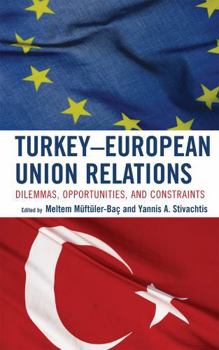 Hardcover Turkey-European Union Relations: Dilemmas, Opportunities, and Constraints Book