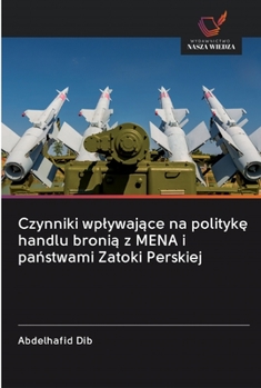 Paperback Czynniki wplywaj&#261;ce na polityk&#281; handlu broni&#261; z MENA i pa&#324;stwami Zatoki Perskiej [Polish] Book