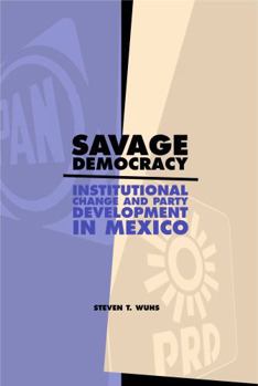 Paperback Savage Democracy: Institutional Change and Party Development in Mexico Book