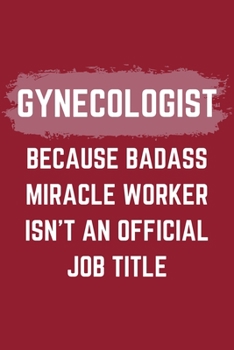 Paperback Gynecologist Because Badass Miracle Worker Isn't An Official Job Title: A Gynecologist Journal Notebook to Take Notes, To-do List and Notepad (6" x 9" Book