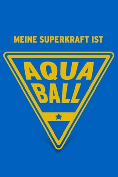 Paperback Meine Superkraft ist Aquaball: Buch als Geschenk f?r Aquaballer und Aquaball-Spieler, Geschenkidee f?r Wassersport (Notizbuch) [German] Book