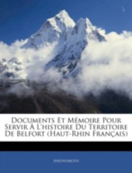 Paperback Documents Et Mémoire Pour Servir À L'histoire Du Territoire De Belfort (Haut-Rhin Français) [French] Book