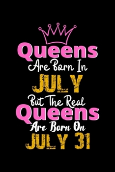 Queens Are Born In July Real Queens Are Born In July 31 Notebook Birthday Funny Gift: Lined Notebook / Journal Gift, 120 Pages, 6x9, Soft Cover, Matte Finish