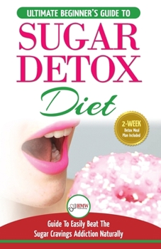 Paperback Sugar Detox: The Ultimate Beginner's Diet Guide Recipes Solution To Sugar Detox Your Body & Quickly Beat the Sugar Cravings Addicti Book