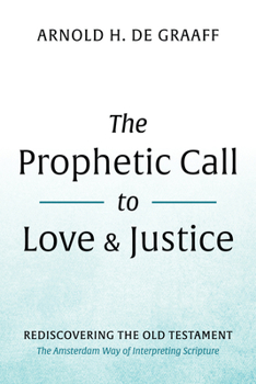 Hardcover The Prophetic Call to Love and Justice: Rediscovering the Old Testament: The Amsterdam Way of Interpreting Scripture Book