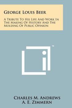 Paperback George Louis Beer: A Tribute to His Life and Work in the Making of History and the Molding of Public Opinion Book