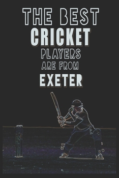 The Best Cricket Players are from Exeter journal: 6*9 Lined Diary Notebook, Journal or Planner and Gift with 120 pages