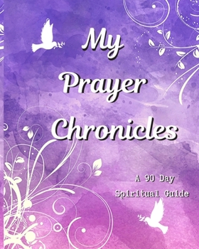 Paperback My Prayer Chronicles A 90 Day Spiritual Guide: A Journal of Grace, Prayer and Devotion Book
