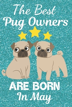 The Best Pug Owners Are Born In May: Pug Gift Ideas. This Pug Notebook Pug Journal has a fun glossy cover. It is 6x9in size with 110+ lined ruled ... for Pug Lovers. Pug Present. Pug lover gifts.