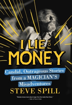 Hardcover I Lie for Money: Candid, Outrageous Stories from a Magician's Misadventures Book