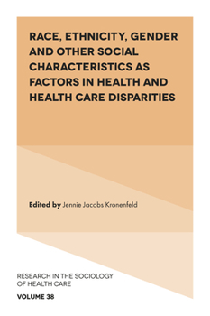 Race, Ethnicity, Gender and Other Social Characteristics as Factors in Health and Health Care Disparities (Research in the Sociology of Health Care) (Research in the Sociology of Health Care, 38)