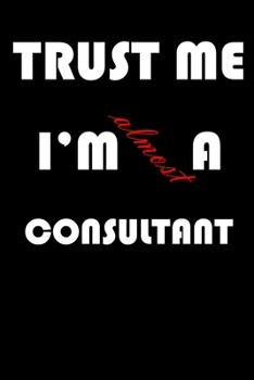 Trust Me I'm Almost  Consultant: A Journal to organize your life and working on your goals : Passeword tracker, Gratitude journal, To do list, Flights ... Weekly meal planner, 120 pages , matte cover
